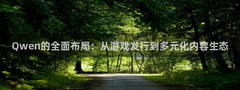 新宝GG电子商务有限公司怎么样：Qwen的全面布局：从游戏发行到多元化内容生态