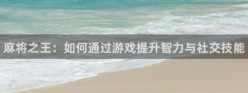 新宝GG官网挂机项目怎么样啊：麻将之王：如何通过游戏提升智力与社交技能